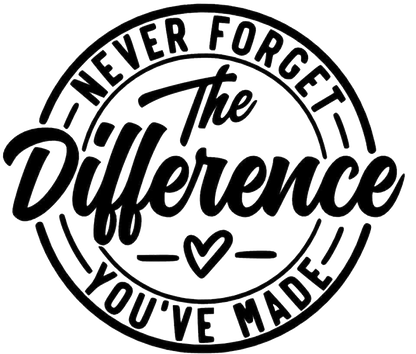 Never Forget The Difference You've Made