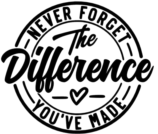 Never Forget The Difference You've Made