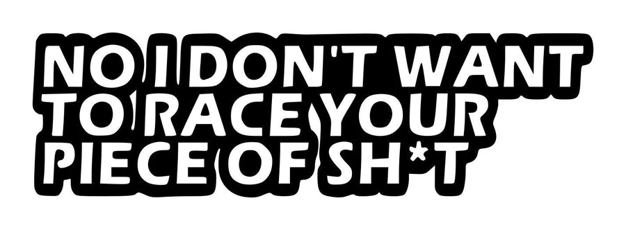 No I Don't Want To Race Your Piece Of Shit