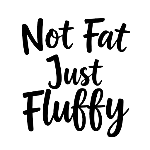 Black script lettering reading “Not Fat Just Fluffy” on a white background.