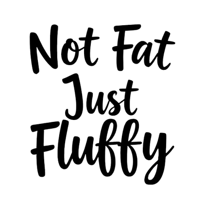 Black script lettering reading “Not Fat Just Fluffy” on a white background.