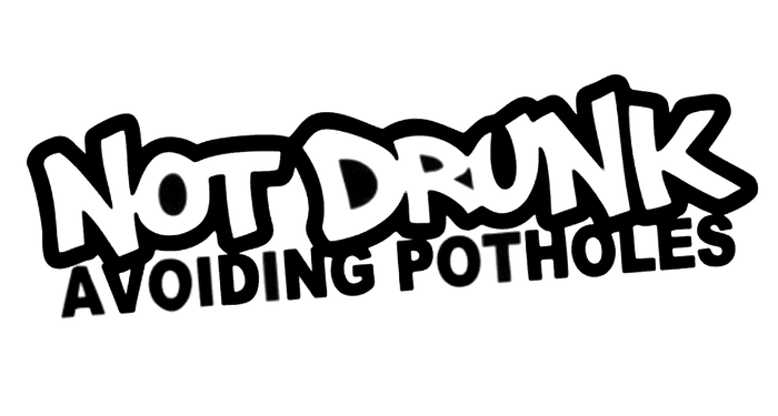 Not Drunk, Avoiding Potholes
