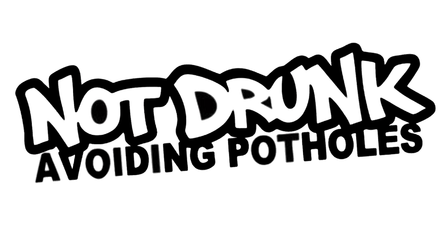 Not Drunk, Avoiding Potholes