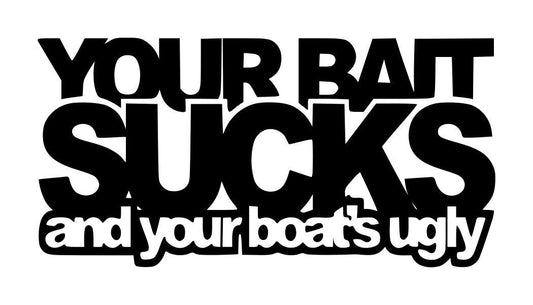 Your Bait Sucks And Your Boat's Ugly
