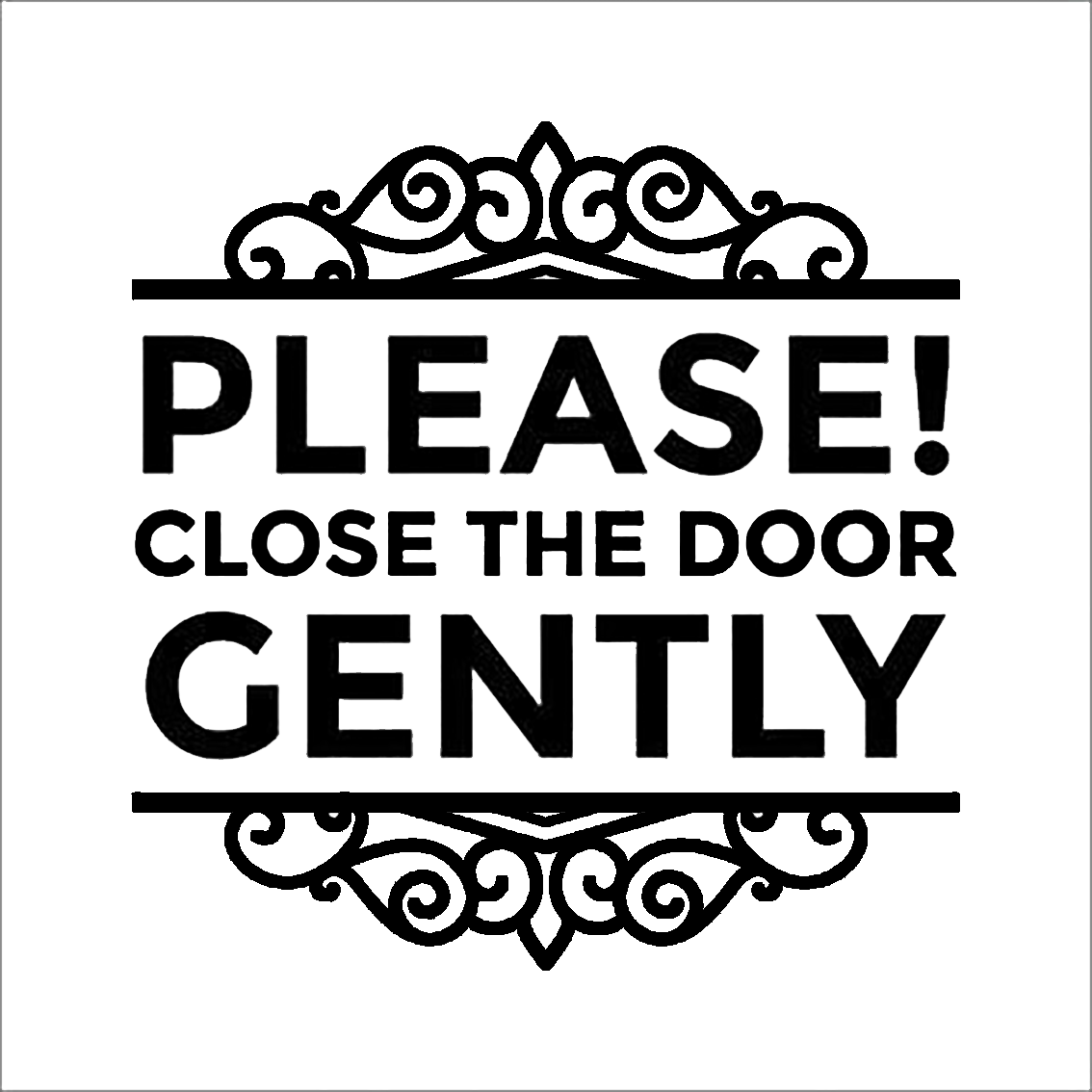 Black and white decal reading “PLEASE! CLOSE THE DOOR GENTLY” in bold lettering.