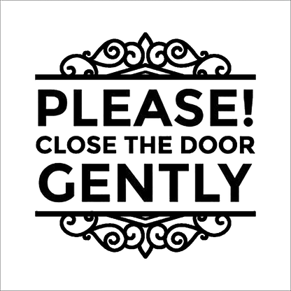 Black and white decal reading “PLEASE! CLOSE THE DOOR GENTLY” in bold lettering.