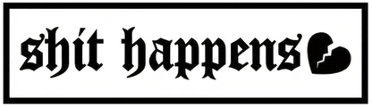 Black gothic lettering reading “Shit Happens” beside a broken heart symbol, enclosed in a rectangular border.