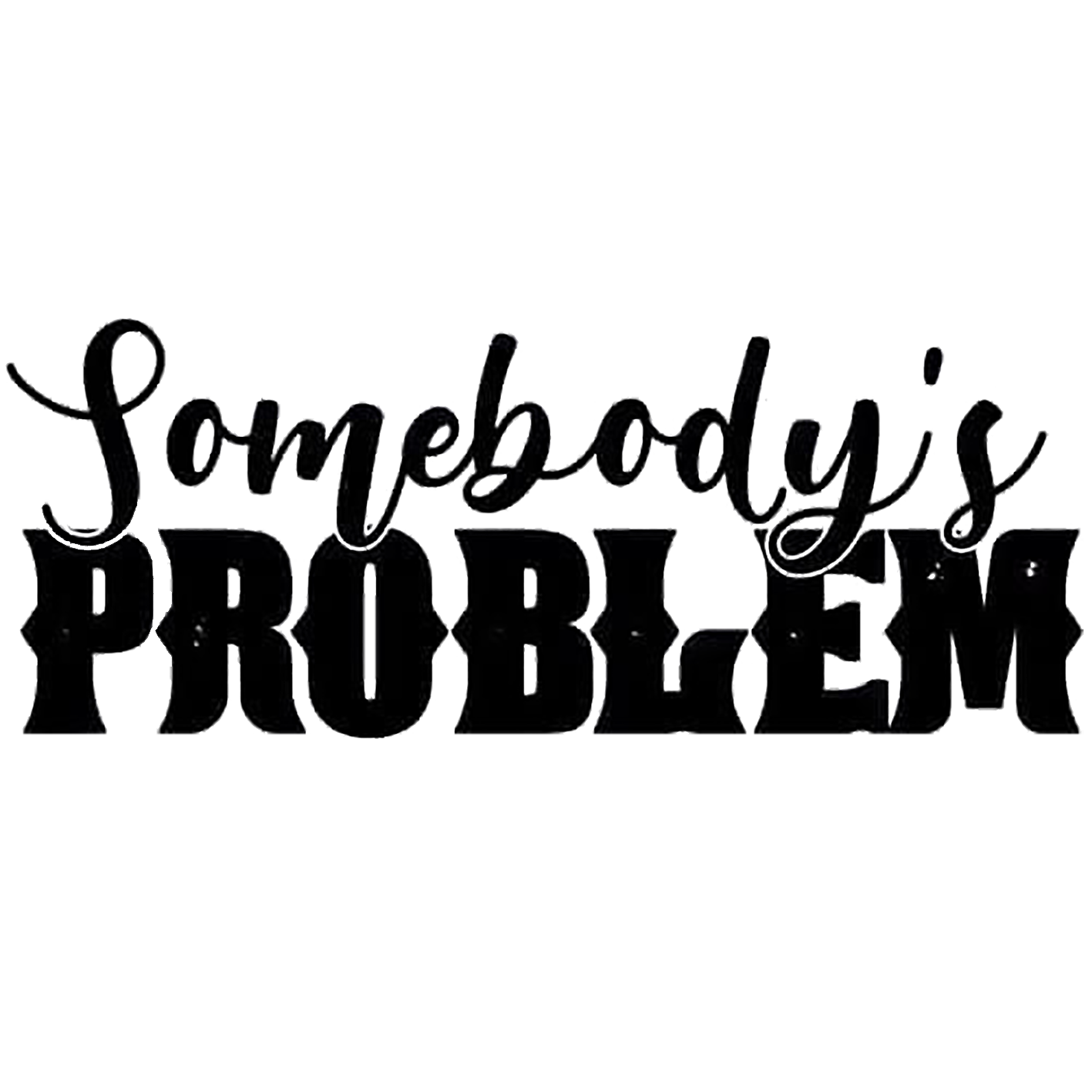 Black lettering decal reading “Somebody's Problem” in a decorative script and bold block font.