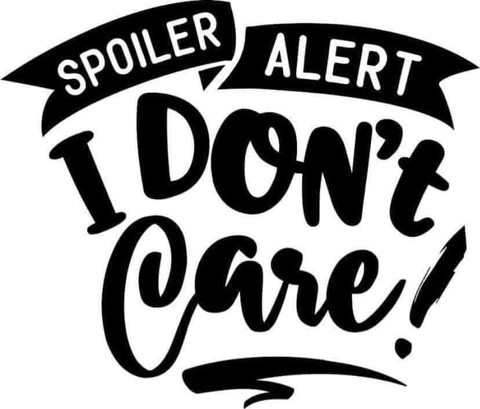 Spoiler Alert I Don't Care Decal