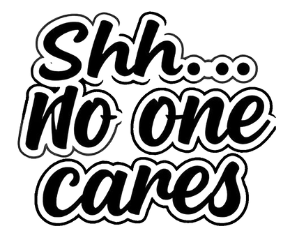 Black script lettering decal that reads “Shhh... No One Cares.”