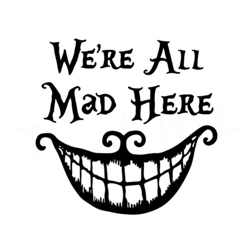 Black and white decal reading “We’re All Mad Here” above a large sinister, toothy grinning smile.