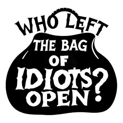 Black and white humorous decal showing a tied bag with the text “Who left the bag of idiots open?”