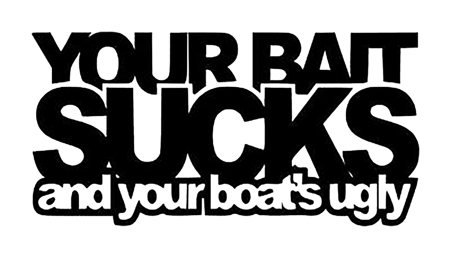 Black-and-white typography decal reading “Your Bait Sucks” and “and your boat’s ugly.”