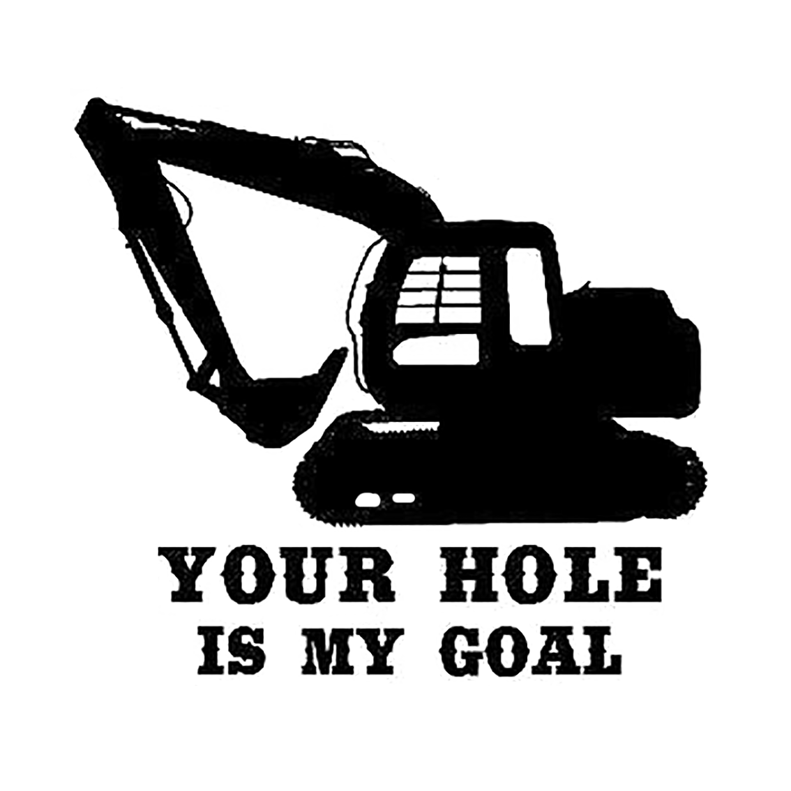 Black and white excavator illustration above the bold text “YOUR HOLE IS MY GOAL.”