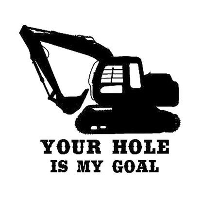 Black and white excavator illustration above the bold text “YOUR HOLE IS MY GOAL.”
