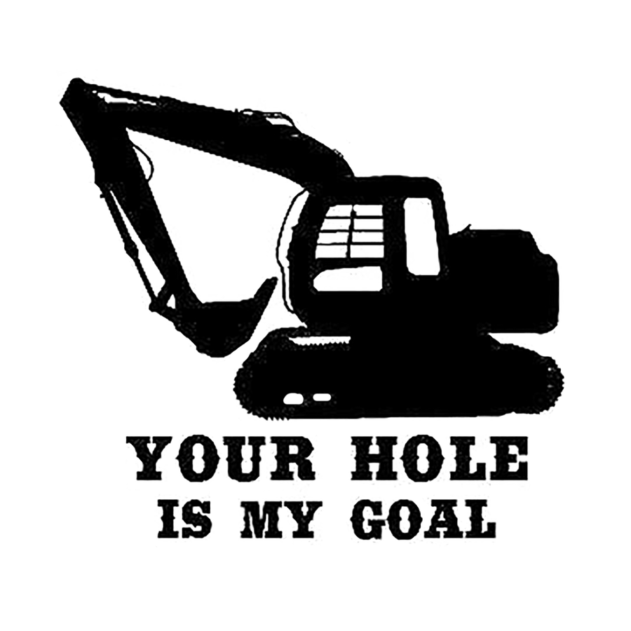 Your Hole Is My Goal Excavator Funny Decal